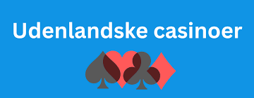 Gode Udenlandske Casinoer Alt Du Behøver at Vide